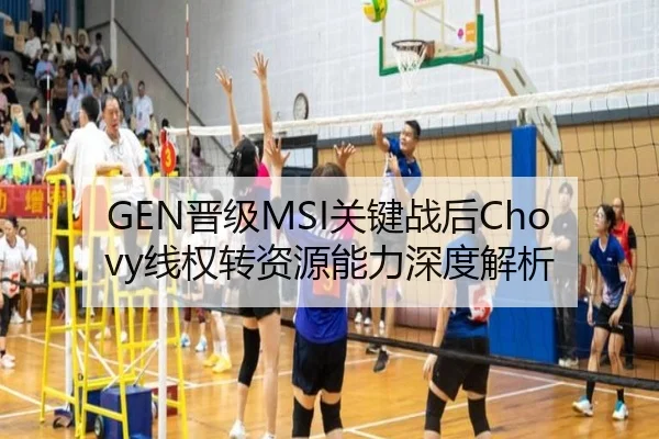 GEN晋级MSI关键战后Chovy线权转资源能力深度解析
